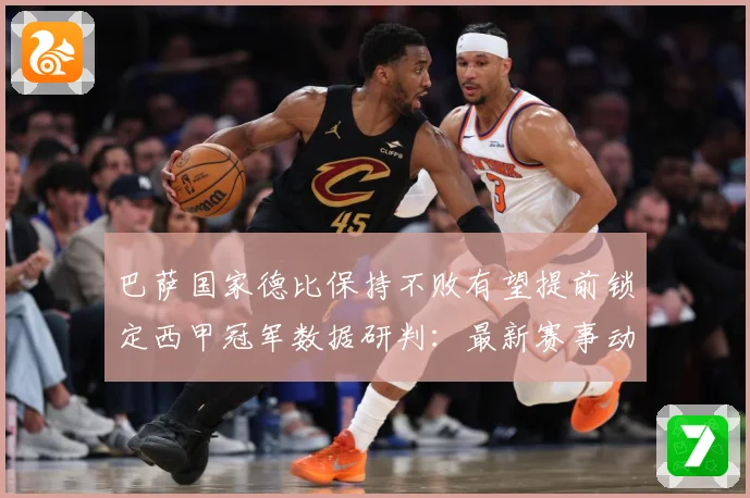 巴萨国家德比保持不败有望提前锁定西甲冠军数据研判：最新赛事动态与深度分析